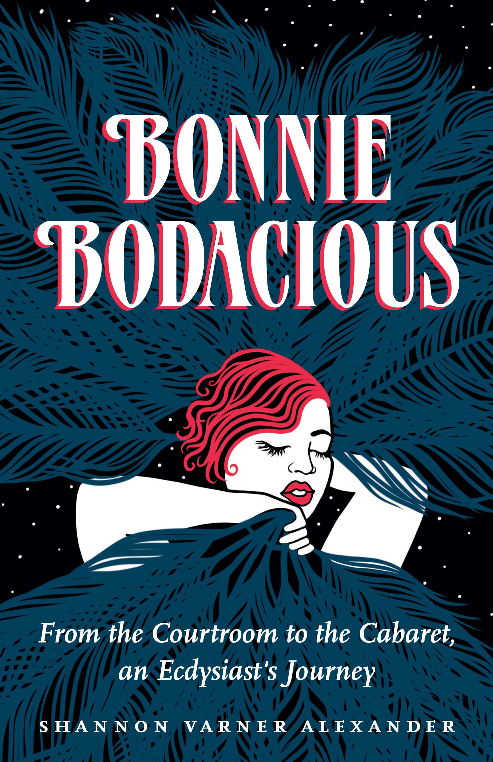 Bonnie Bodacious: From the Courtroom to the Cabaret, an Ecdysiast's Journey (Kindle Edition)