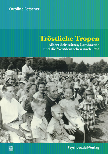 Tröstliche Tropen: Albert Schweitzer, Lambarene und die Westdeutschen nach 1945 (2 Bände) (Psyche und Gesellschaft) (German Edition)