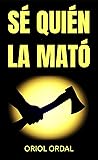 Sé quién la mató by Oriol Ordal