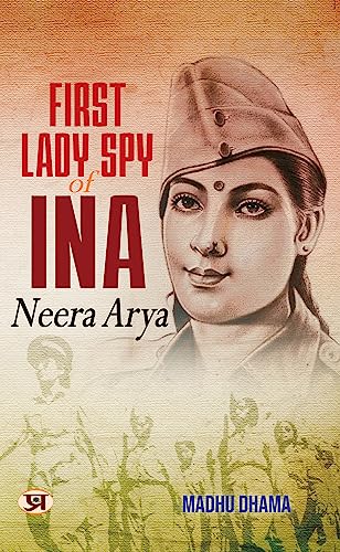 First Lady Spy of INA: Spy, Soldier, Survivor – The Untold Saga of Neera Arya