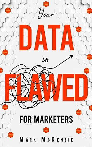 Your Data is FLAWED - For Marketers: Growth Marketing, Strategy and Personalisation Handbook for Digital Marketers: PC Version (Your Data is F! For Marketers.)