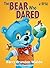 The BEAR Who DARED: A fun-l...