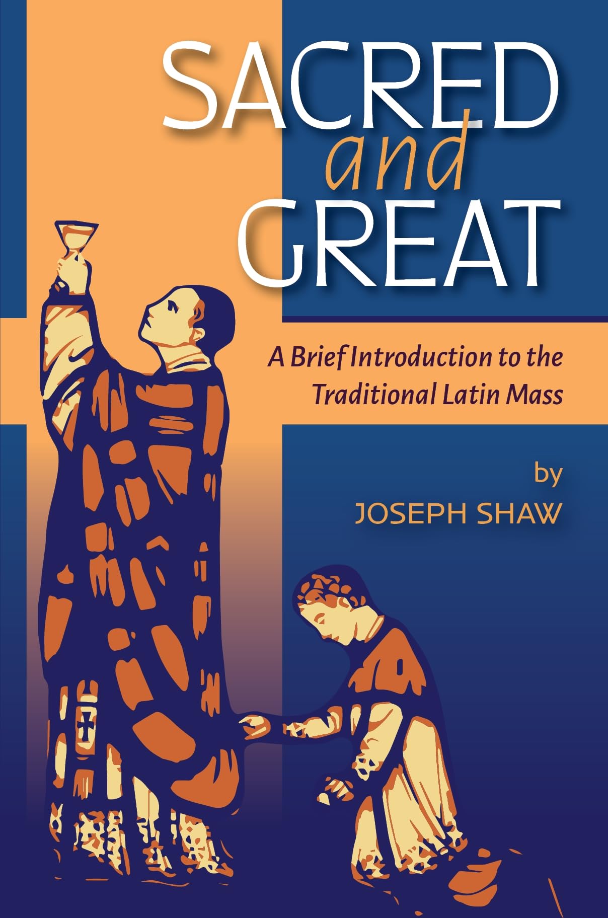 Sacred and Great: A Brief Introduction to the Traditional Latin Mass (Kindle Edition)