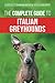 The Complete Guide to Italian Greyhounds: Training, Properly Exercising, Feeding, Socializing, Grooming, and Loving Your New Italian Greyhound Puppy
