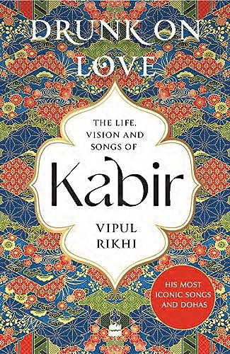 Drunk on Love: An Essential Introduction to the Life, Ideas and Poetry of Kabir (Paperback)