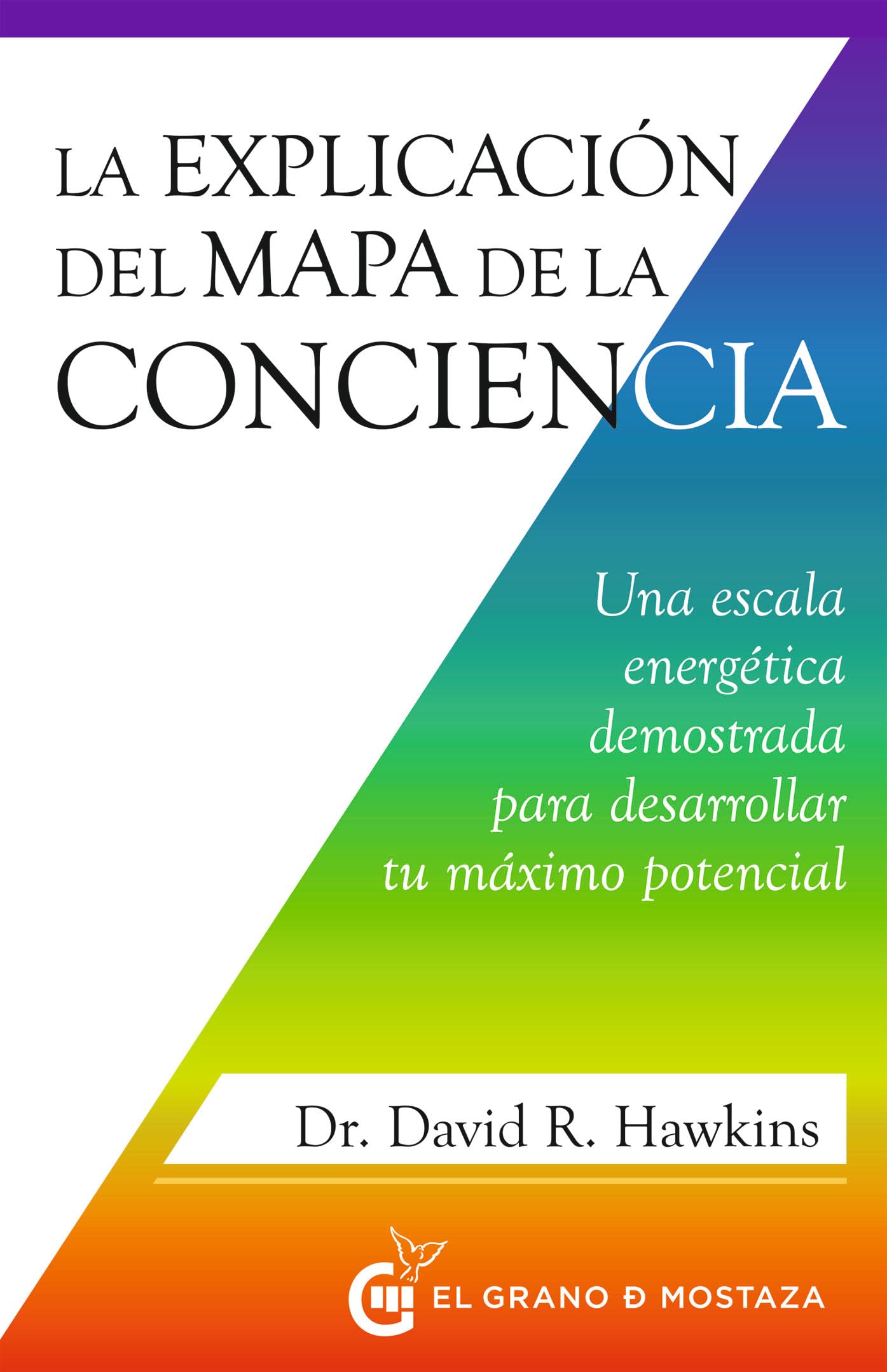 La explicación del Mapa de la Conciencia: Una escala energética demostrada para desarrollar tu máximo potencial (Spanish Edition)