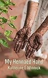 My Hennaed Hand by Katherine  E Winnick