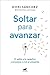 Soltar para avanzar: Di adiós a lo negativo y empieza a vivir el presente / Let Go to Move Forward (Spanish Edition)