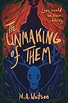 The Unmaking of Them by H.A. Watson The Unmaking of Them by H.A. Watson
