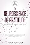 The Neuroscience Of Gratitude: Why Self Help Has It All Wrong: Rewire Your Brain With A Science Backed Gratitude Practice In 5 Minutes A Day And Develop ... And Happiness (NeuroMastery Lab Collection) The Neuroscience Of Gratitude: Why Self Help Has It All Wrong: Rewire Your Brain With A Science Backed Gratitude Practice In 5 Minutes A Day And Develop ... And Happiness (NeuroMastery Lab Collection)