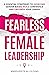 Fearless Female Leadership: 9 Essential Strategies To Overcome Gender Biases, Build Confidence And Empower Your Career