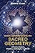 Activate Your Highest Potential With Sacred Geometry: A Practical Guide to Freedom, Authenticity and Fulfilment
