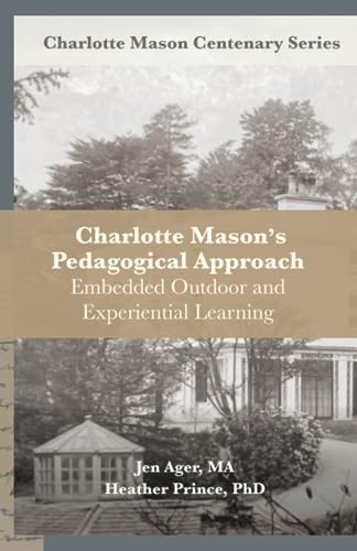 Charlotte Mason’s Pedagogical Approach: Embedded Outdoor and Experiential Learning (Charlotte Mason Centenary Series)