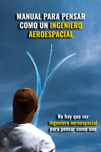 Manual para pensar como un ingeniero aeroespacial (Spanish Edition)
