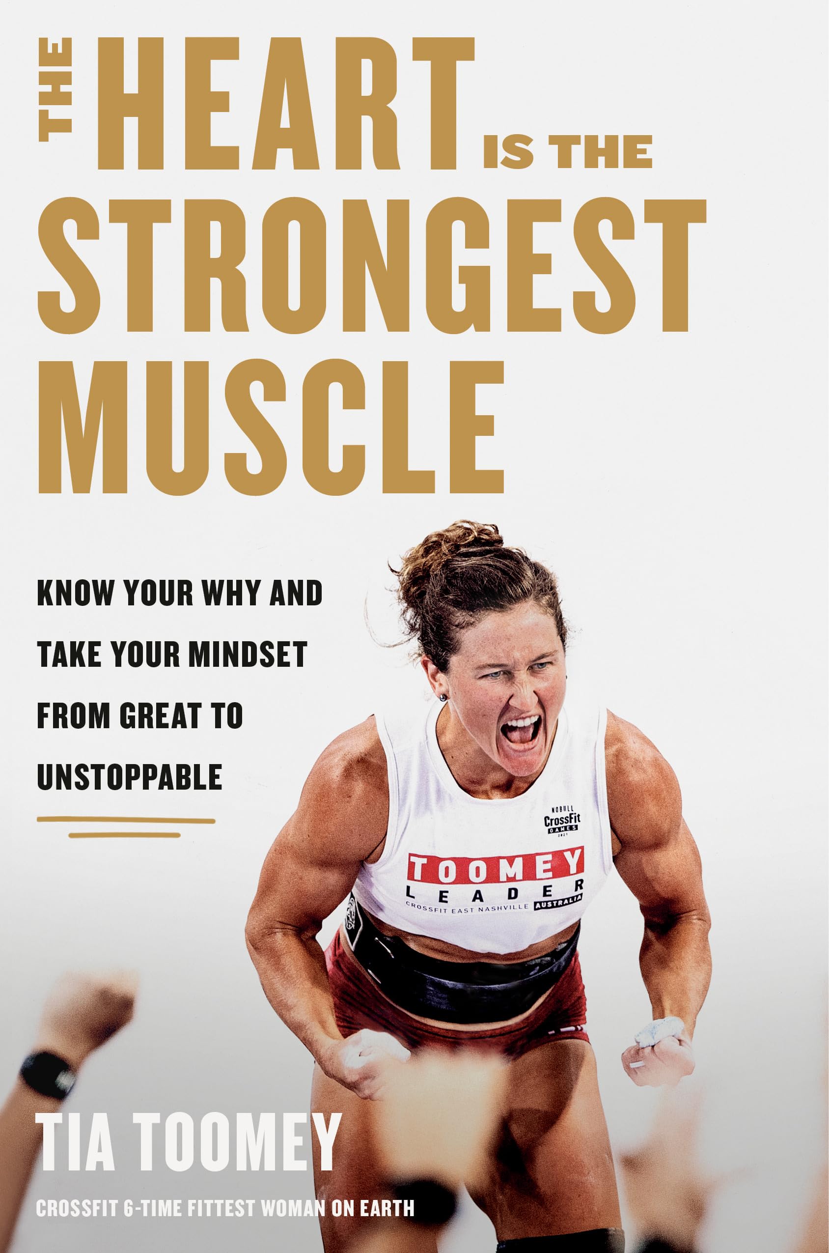 The Heart Is the Strongest Muscle: Know Your Why and Take Your Mindset from Great to Unstoppable (Kindle Edition)