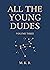 All The Young Dudes - Volume Three: ‘Til the End (All The Young Dudes #3)