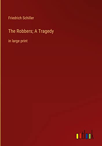 The Robbers; A Tragedy: in large print