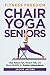 Chair Yoga for Seniors: Hel...