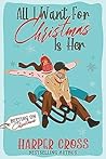 All I Want for Christmas Is Her by Harper    Cross