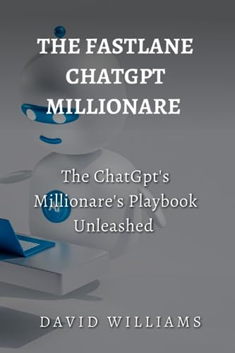 The FastLane ChatGpt Millionaire: The ChatGpt's Millionare Playbook Unleashed (Paperback)