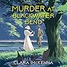 Murder at Blackwater Bend by Clara McKenna