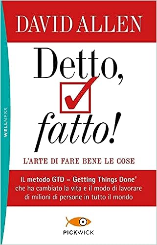 Detto, fatto! L'arte di fare bene le cose. Il metodo GTD - Getting Things Done? che ha cambiato la vita e il modo di lavorare di milioni di persone in tutto il mondo