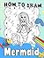 How To Draw Mermaid: Simple and Easy Drawing Pages of Mermaid for Kids and Children | Gifts For Birthdays, Back To School or Any Special Days