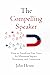 The Compelling Speaker: How to Transform Your Voice for Maximum Impact, Persuasion, and Connection