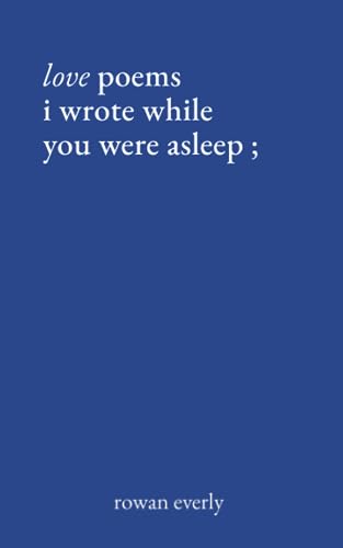 love poems i wrote while you were asleep (Love Poems By Rowan Everly)