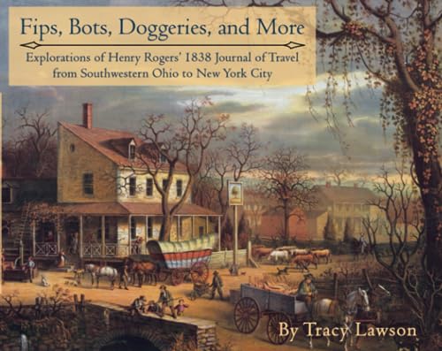 Fips, Bots, Doggeries, and More: Explorations of Henry Rogers' 1838 Journal of Travel from Southwestern Ohio to New York City (Paperback)