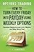 Options Trading: How to Turn Every Friday into Payday Using Weekly Options! Generate Weekly Income in ALL Markets and Sleep Worry-Free!