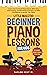 Beginner Piano Lessons for Kids by Taylor Kent W. Beginner Piano Lessons for Kids by Taylor Kent W.