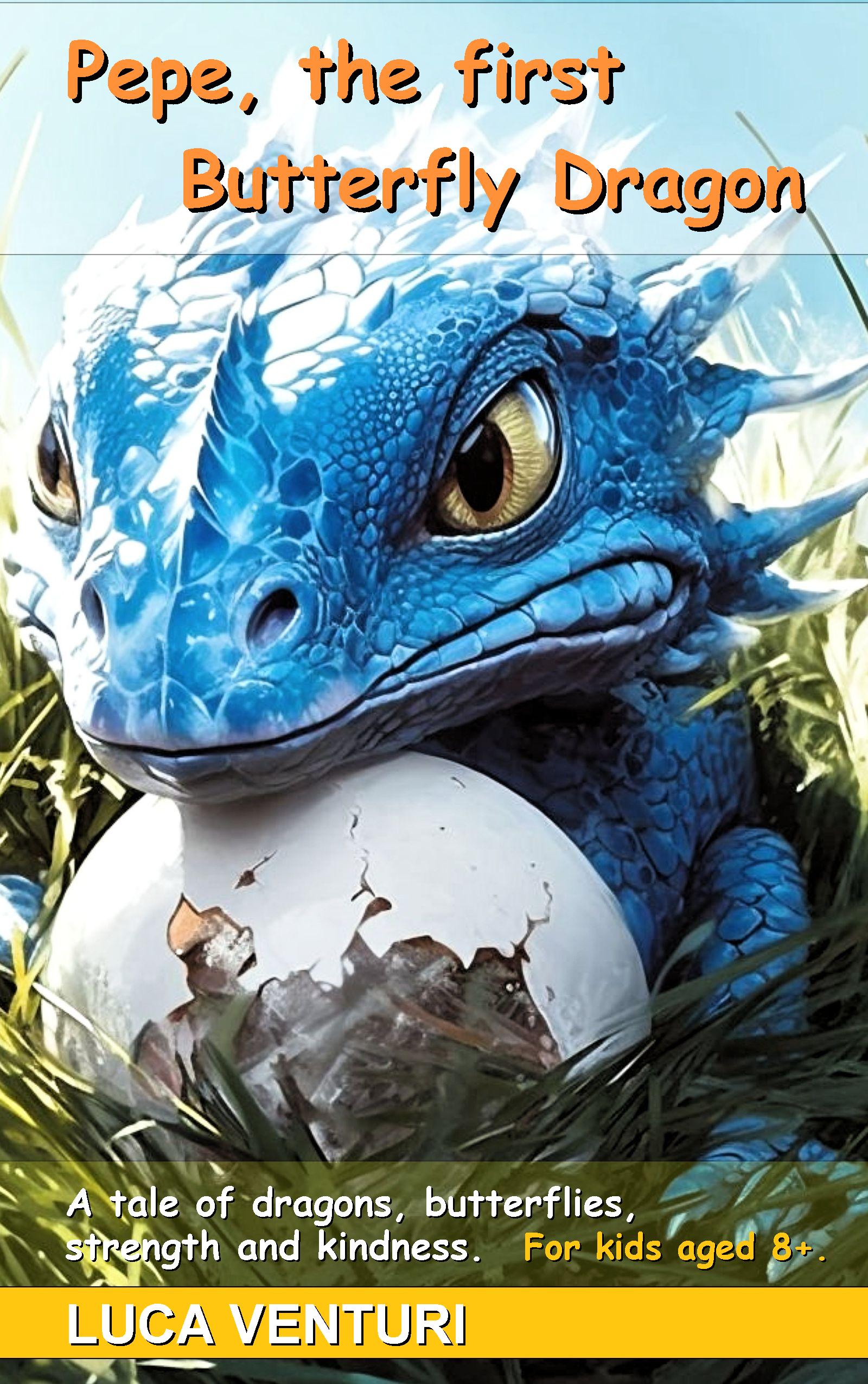 Pepe, the first Butterfly Dragon: A tale of dragons, butterflies, strength and kindness, for kids aged 8+