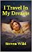 I Travel In My Dreams by Steven Wild I Travel In My Dreams by Steven Wild