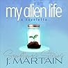 My Alien Life by J. Martain