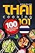 Thai Cooking 101: 100 Simple and Delicious Thai Recipes for Any Home Cook