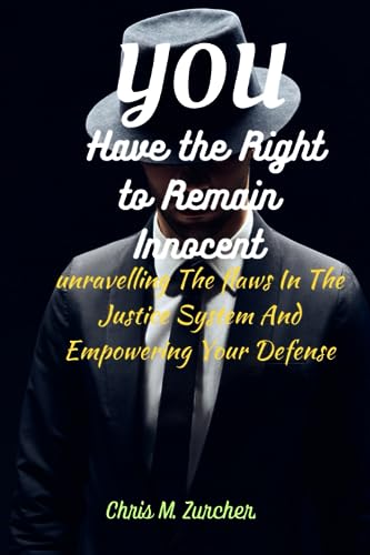 You Have the Right to Remain Innocent: Unraveling the Flaws in the Justice System and Empowering Your Defense (Paperback)