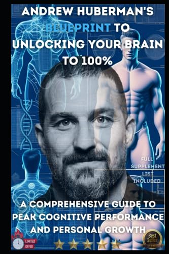 Andrew Huberman's Blueprint to Unlocking Your Brain to 100%: A Comprehensive Guide to Peak Cognitive Performance and Personal Growth (Paperback)