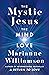 The Mystic Jesus: The Mind of Love—A Transformative Exploration of the Spiritual Teachings of Jesus Offering Insightful Reflections and Practical Guidance ... Gift (The Marianne Williamson Series)