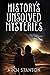 History's Unsolved Mysteries: Investigating The World's Most Fascinating Secrets For Young Readers (Mystery Chronicles)