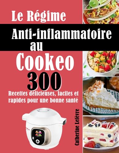 Le Régime Anti-inflammatoire au Cookeo: 300 Recettes délicieuses, faciles et rapides pour une bonne santé (French Edition)