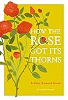 How the Rose Got Its Thorns by Andrew Ormerod