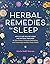 Herbal Remedies for Sleep: How to Use Healing Herbs and Natural Therapies to Ease Stress, Promote Relaxation, and Encourage Healthy Sleep Habits