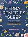 Herbal Remedies for Sleep: How to Use Healing Herbs and Natural Therapies to Ease Stress, Promote Relaxation, and Encourage Healthy Sleep Habits Herbal Remedies for Sleep: How to Use Healing Herbs and Natural Therapies to Ease Stress, Promote Relaxation, and Encourage Healthy Sleep Habits