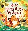 You'll Always Be My Chickadee by Kate Hosford