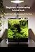 Beginners Aquascaping Tutorial Book: Beautiful Ideas To Make Aquascaping For Your House: Aquascaping Guideline