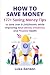 How to Save Money: 177+ Sav...