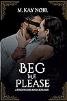 Beg Me Please by M. Kay Noir