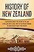 History of New Zealand: A Captivating Guide to the History of the Land of the Long White Cloud, from the Polynesians Through the Māori Musket Wars to the Present (Australasia)