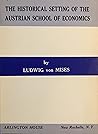 The Historical Setting of the Austrian School of Economics by Ludwig von Mises The Historical Setting of the Austrian School of Economics by Ludwig von Mises